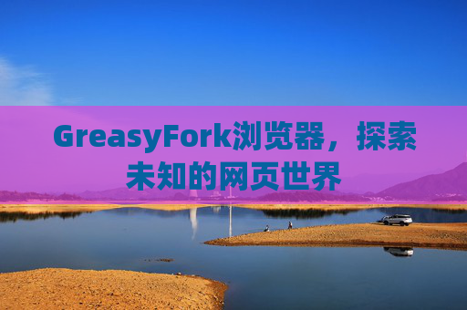 GreasyFork浏览器，探索未知的网页世界